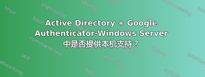 Active Directory + Google Authenticator-Windows Server 中是否提供本机支持？