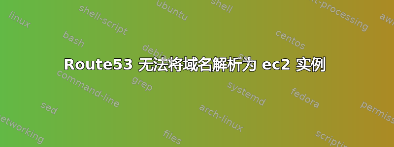 Route53 无法将域名解析为 ec2 实例