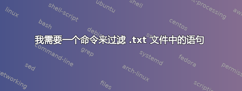 我需要一个命令来过滤 .txt 文件中的语句