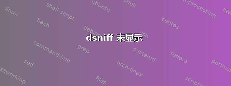 dsniff 未显示