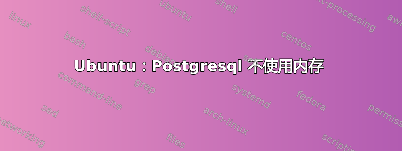 Ubuntu：Postgresql 不使用内存