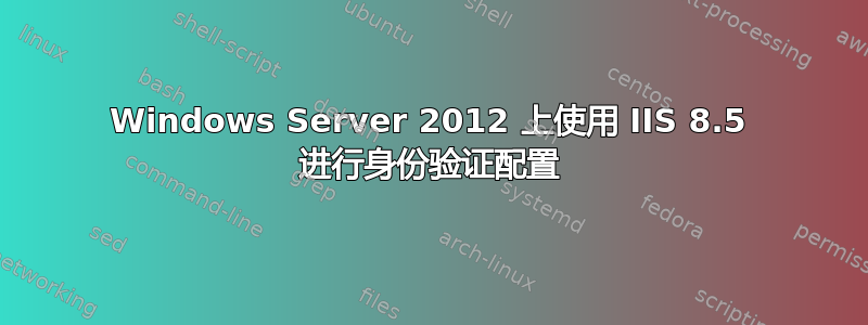 Windows Server 2012 上使用 IIS 8.5 进行身份验证配置