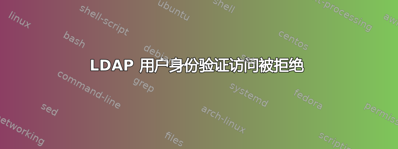 LDAP 用户身份验证访问被拒绝