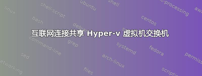 互联网连接共享 Hyper-v 虚拟机交换机