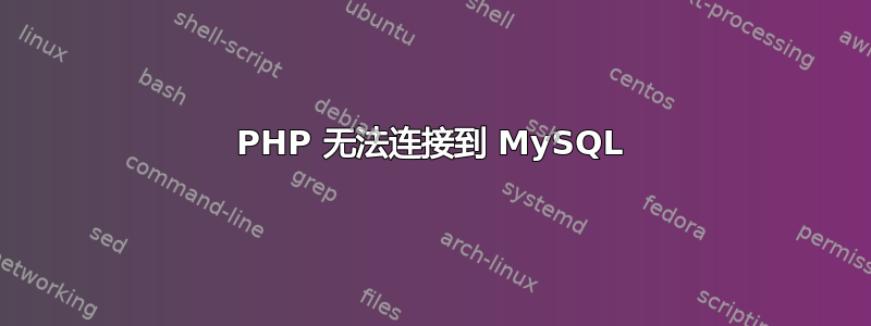 PHP 无法连接到 MySQL