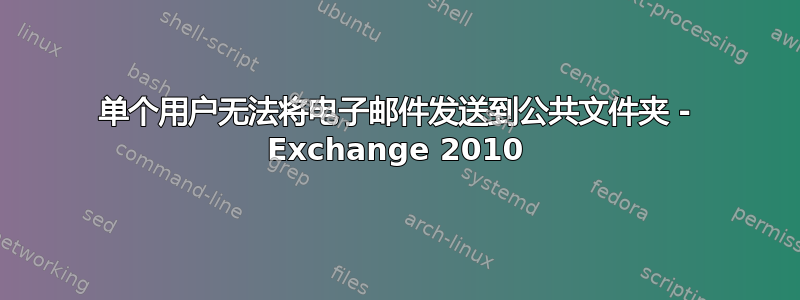 单个用户无法将电子邮件发送到公共文件夹 - Exchange 2010