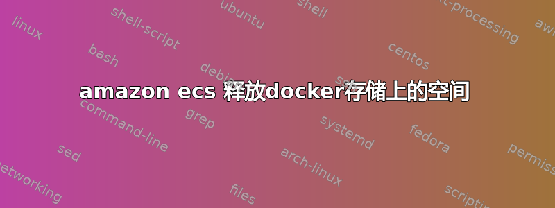 amazon ecs 释放docker存储上的空间