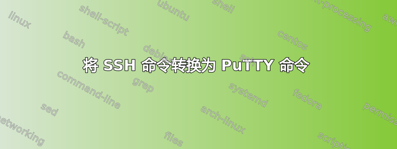 将 SSH 命令转换为 PuTTY 命令