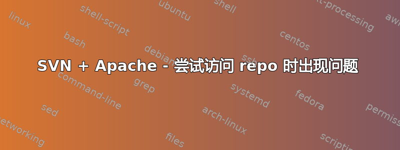 SVN + Apache - 尝试访问 repo 时出现问题