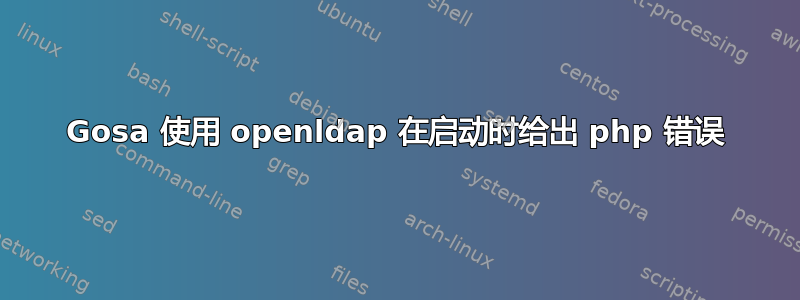 Gosa 使用 openldap 在启动时给出 php 错误