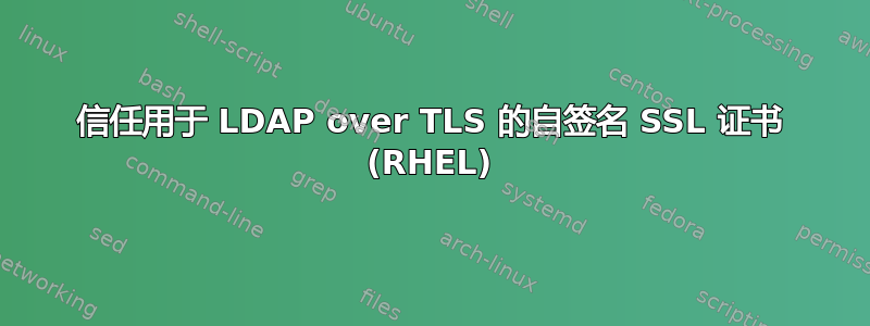 信任用于 LDAP over TLS 的自签名 SSL 证书 (RHEL)