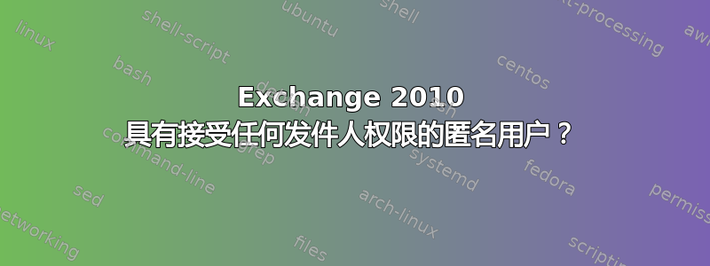 Exchange 2010 具有接受任何发件人权限的匿名用户？