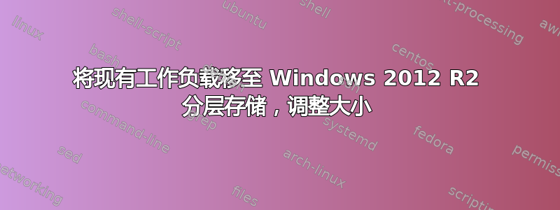 将现有工作负载移至 Windows 2012 R2 分层存储，调整大小