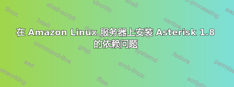 在 Amazon Linux 服务器上安装 Asterisk 1.8 的依赖问题