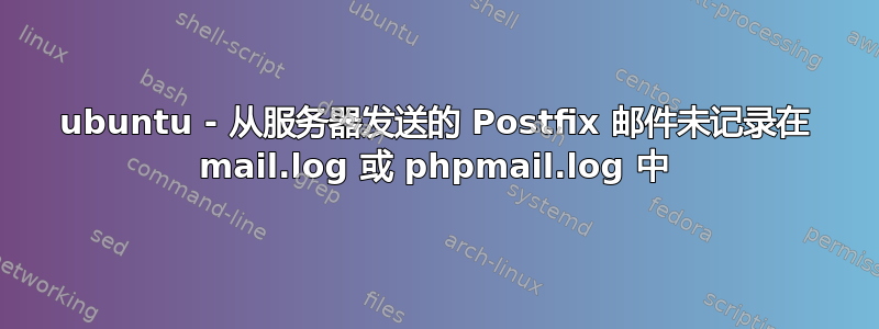 ubuntu - 从服务器发送的 Postfix 邮件未记录在 mail.log 或 phpmail.log 中