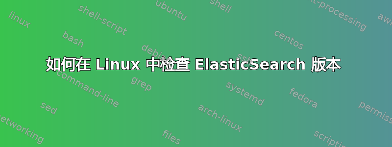 如何在 Linux 中检查 ElasticSearch 版本