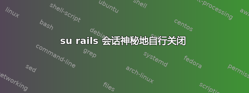 su rails 会话神秘地自行关闭