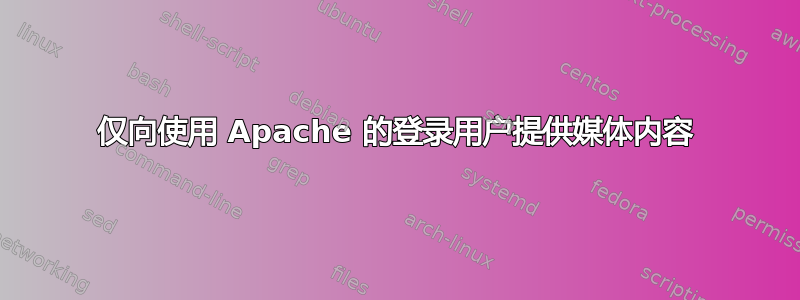 仅向使用 Apache 的登录用户提供媒体内容