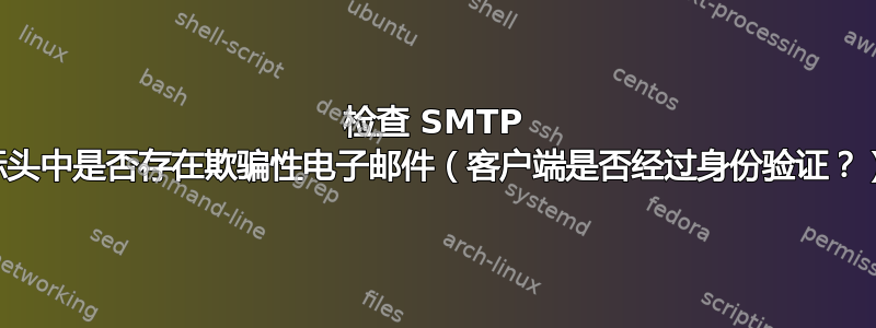 检查 SMTP 标头中是否存在欺骗性电子邮件（客户端是否经过身份验证？）