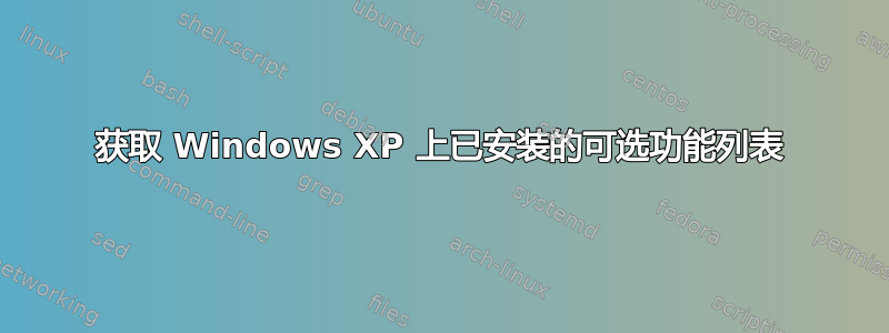 获取 Windows XP 上已安装的可选功能列表