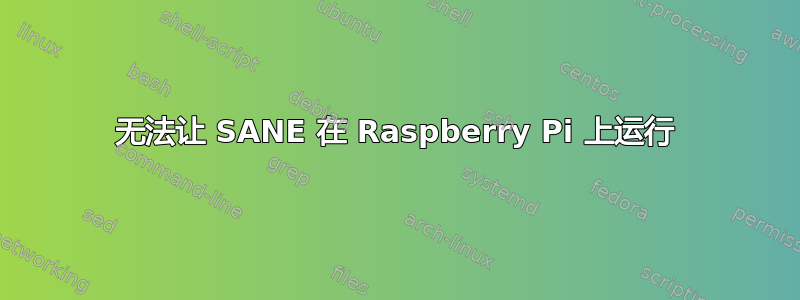 无法让 SANE 在 Raspberry Pi 上运行