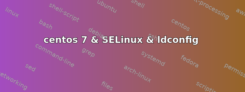 centos 7 & SELinux & ldconfig