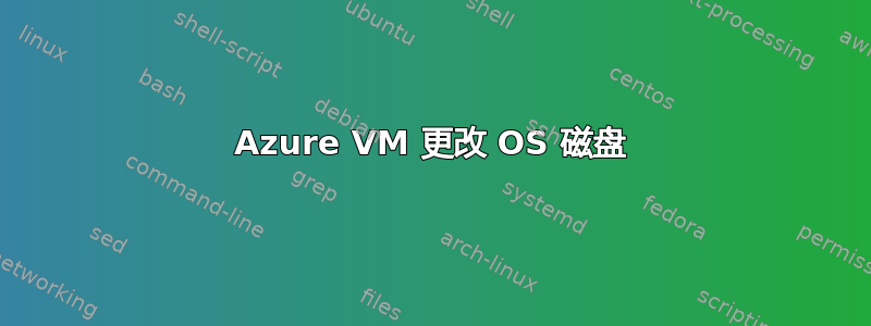 Azure VM 更改 OS 磁盘