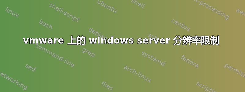 vmware 上的 windows server 分辨率限制