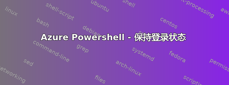 Azure Powershell - 保持登录状态