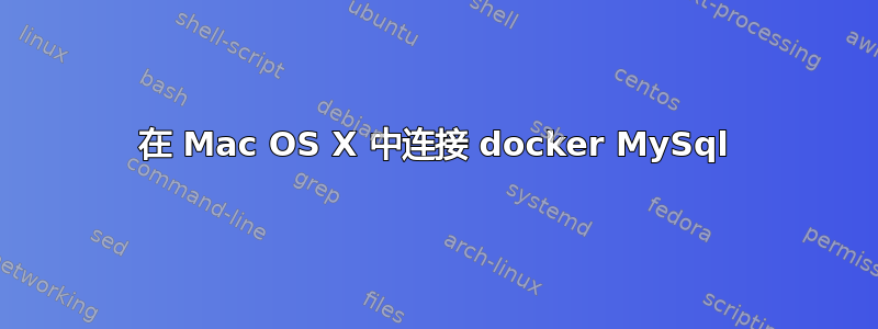 在 Mac OS X 中连接 docker MySql