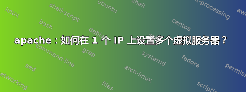 apache：如何在 1 个 IP 上设置多个虚拟服务器？