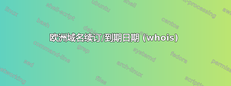 欧洲域名续订/到期日期 (whois)