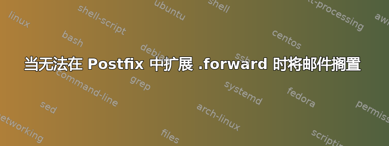 当无法在 Postfix 中扩展 .forward 时将邮件搁置