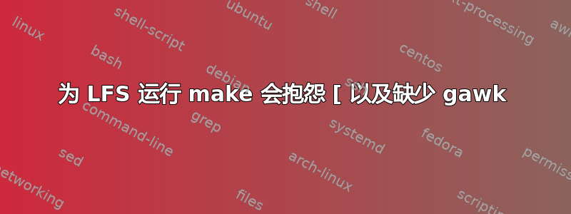 为 LFS 运行 make 会抱怨 [ 以及缺少 gawk