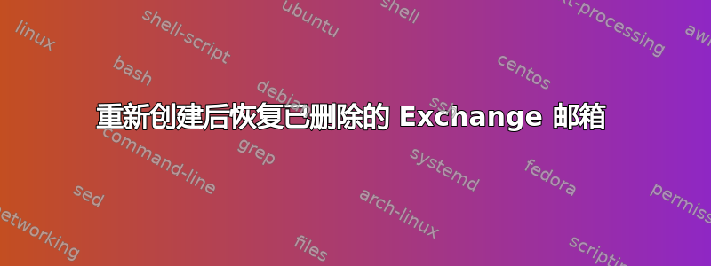 重新创建后恢复已删除的 Exchange 邮箱