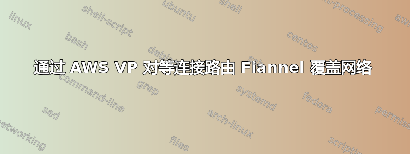 通过 AWS VP 对等连接路由 Flannel 覆盖网络