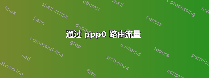 通过 ppp0 路由流量