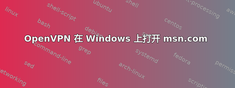 OpenVPN 在 Windows 上打开 msn.com