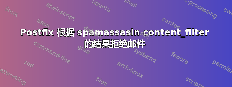 Postfix 根据 spamassasin content_filter 的结果拒绝邮件