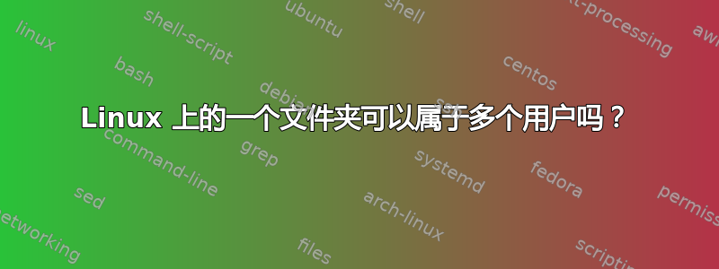 Linux 上的一个文件夹可以属于多个用户吗？