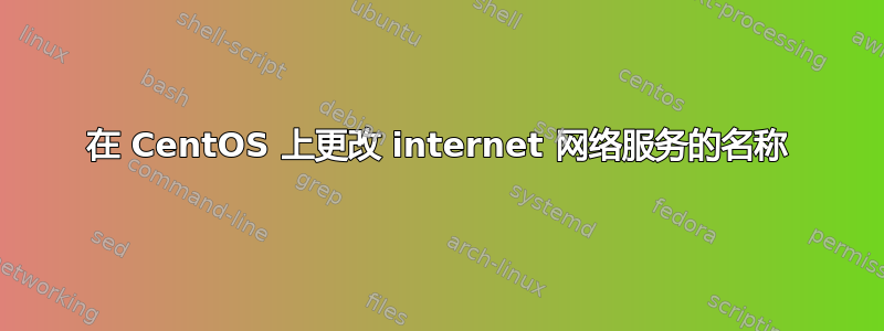 在 CentOS 上更改 internet 网络服务的名称