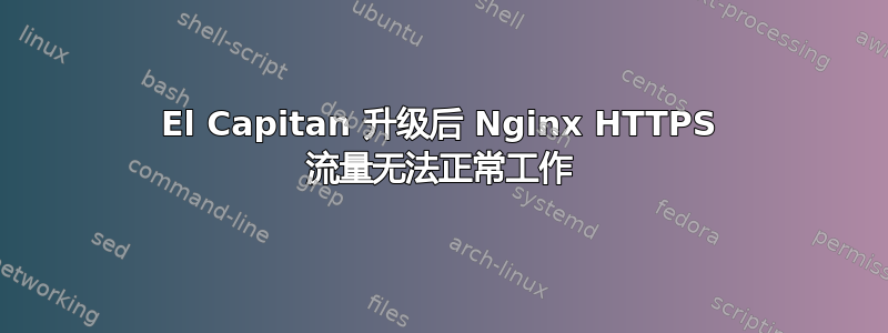 El Capitan 升级后 Nginx HTTPS 流量无法正常工作