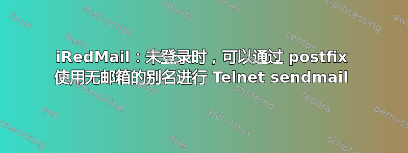 iRedMail：未登录时，可以通过 postfix 使用无邮箱的别名进行 Telnet sendmail