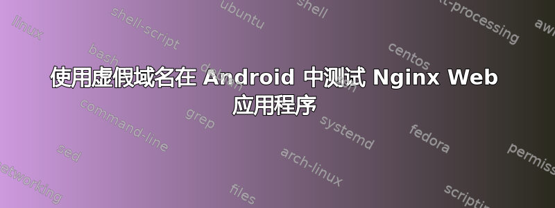 使用虚假域名在 Android 中测试 Nginx Web 应用程序