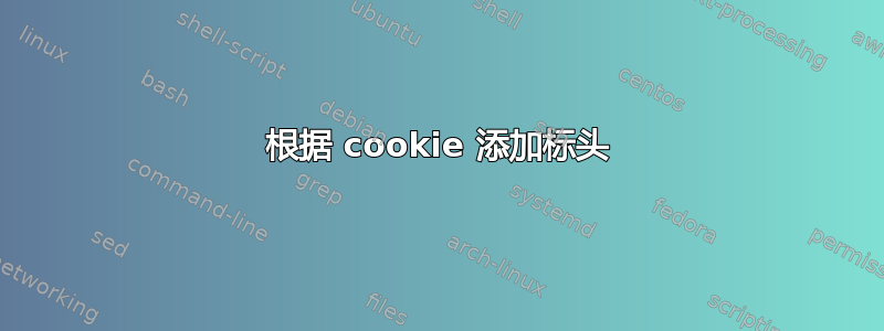 根据 cookie 添加标头