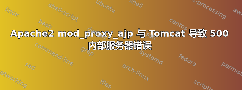 Apache2 mod_proxy_ajp 与 Tomcat 导致 500 内部服务器错误