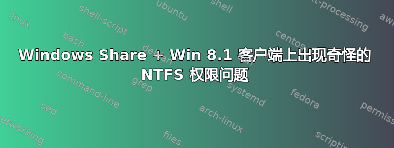 Windows Share + Win 8.1 客户端上出现奇怪的 NTFS 权限问题