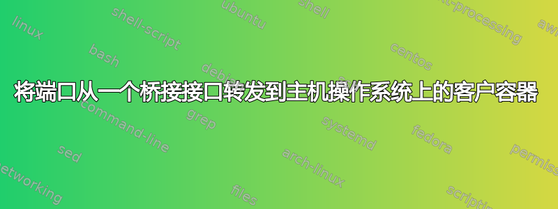 将端口从一个桥接接口转发到主机操作系统上的客户容器