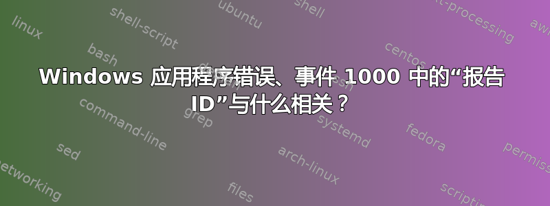 Windows 应用程序错误、事件 1000 中的“报告 ID”与什么相关？