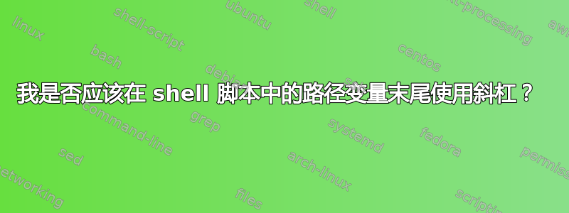 我是否应该在 shell 脚本中的路径变量末尾使用斜杠？ 